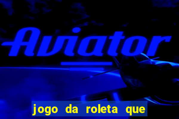 jogo da roleta que da dinheiro